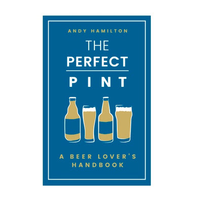 The Perfect Pint: A Beer Lover's Handbook