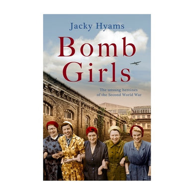Bomb Girls: The Unsung Heroines of the Second World War